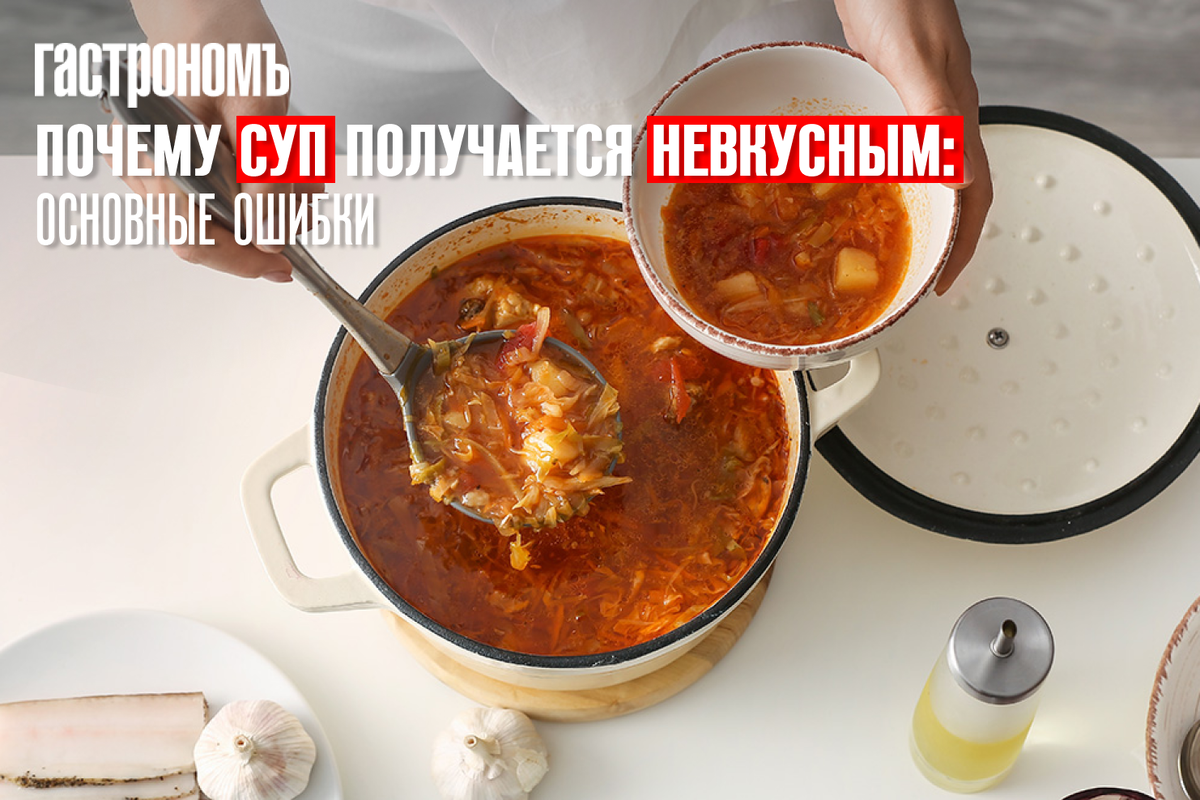 Как сделать суп вкуснее: основные ошибки, которые стоит избежать